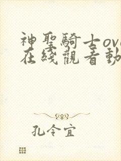 神圣骑士ova在线观看动漫