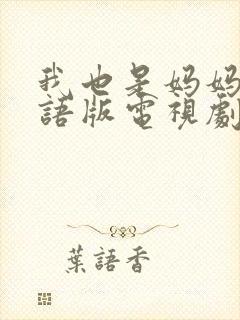 我也是妈妈啊国语版电视剧免费观看