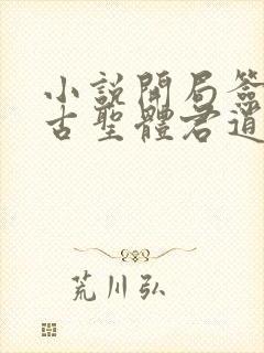 小说开局签到荒古圣体君逍遥最新章节列表最