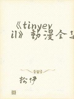 《tinyevil》动漫全集免费观看高清