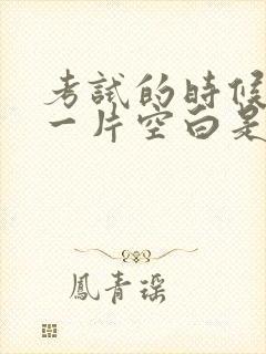 考试的时候脑子一片空白是怎么回事