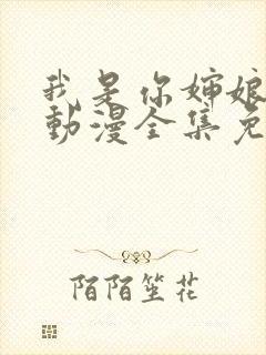 我是你婶娘妈妈动漫全集免费观看