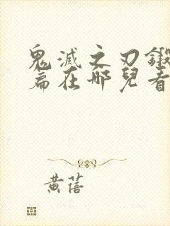 鬼灭之刃锻刀村篇在哪儿看