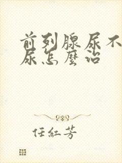 前列腺尿不下来尿怎么治