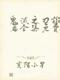 鬼灭之刃锻刀村篇全集免费观看