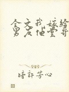 全文我嫁给了前男友他堂哥