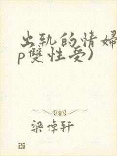 出轨的情妇(3p双性受)