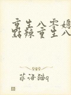 重生八零媳妇有点辣重生八零媳妇有点辣