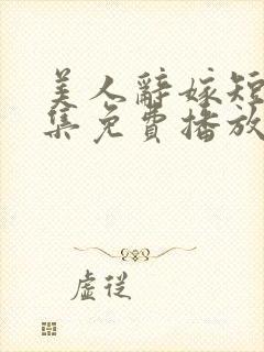 美人辞嫁短剧全集免费播放