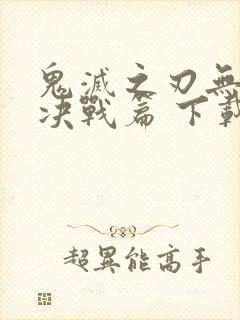 鬼灭之刃无限城决战篇 下载