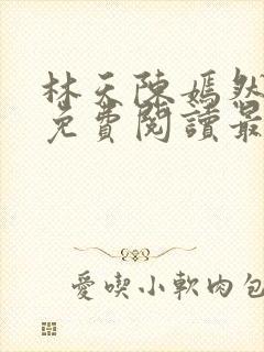 林天陈嫣然小说免费阅读最新章节