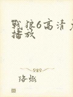 战狼6高清免费播放