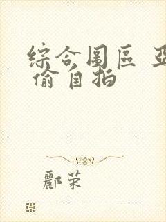 综合图区 亚洲 偷自拍