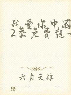 我爱你中国 第2季免费观看完整版