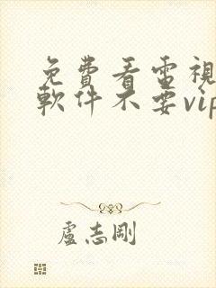 免费看电视剧的软件不要vip