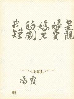 我的媳妇是女帝短剧免费观看