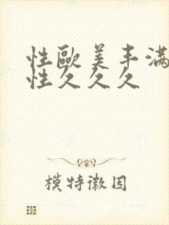 性欧美丰满熟女性久久久