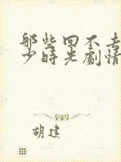 那些回不去的年少时光剧情介绍