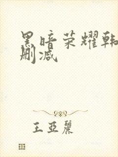 黑暗荣耀韩剧无删减