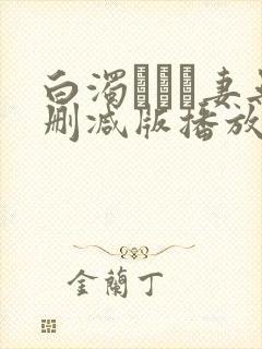 白浊デルモ妻无删减版播放