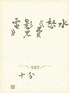 电影《怒水西流》免费