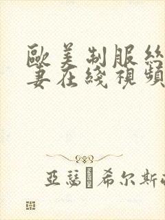 欧美制服丝袜人妻在线视频