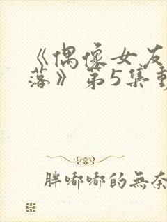 《偶像女友的陨落》第5集动漫