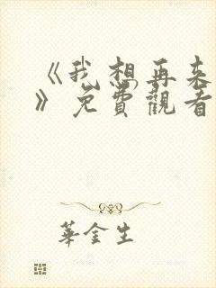 《我想再来一次》免费观看全集高清