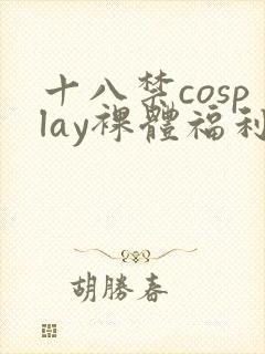 十八禁cosplay裸体福利网站