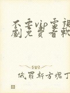 不要vip电视剧免费看软件