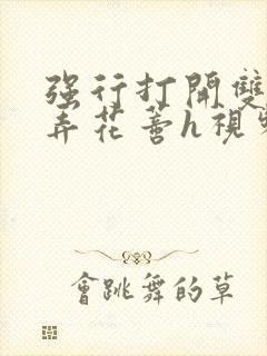 强行打开双腿揉弄花蒂h视频封面