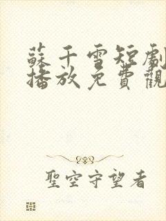 苏千雪短剧全集播放免费观看