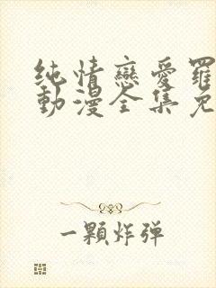 纯情恋爱罗曼史动漫全集免费观看