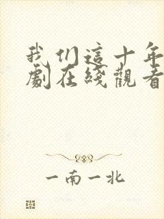 我们这十年电视剧在线观看免费完整版