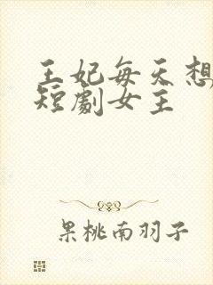 王妃每天想和离短剧女主