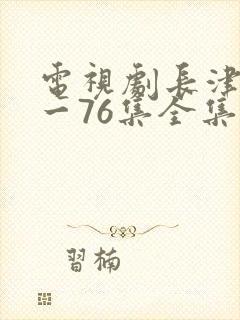 电视剧长津湖1一76集全集免费观看