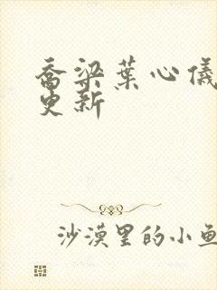 乔梁叶心仪章节更新