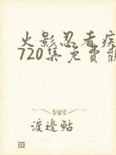 火影忍者疾风传720集免费观看