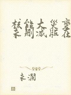 核能大灾变电影未删减版在线播放