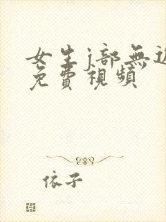 女生j部无遮挡免费视频