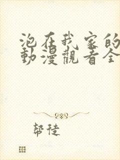 泡在我家的辣妹动漫观看全集免费