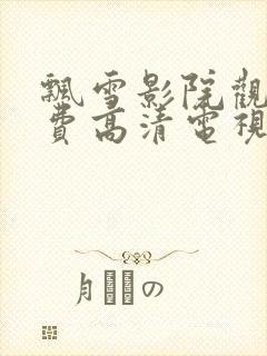 飘雪影院观看免费高清电视剧下载