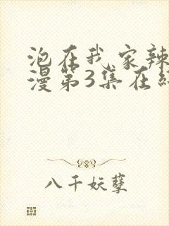 泡在我家辣妹动漫第3集在线观看