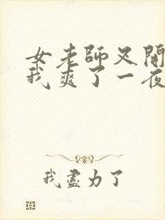 女老师叉开腿让我爽了一夜