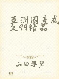 亚洲国产成人久久99精品