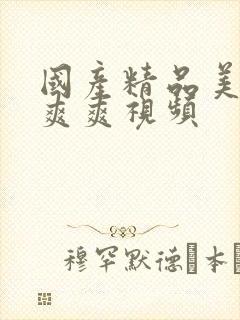 国产精品美女爽爽爽视频封面