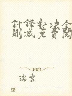 针锋对决全文无删减免费阅读