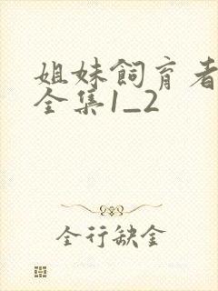 姐妹饲育者动漫全集1_2