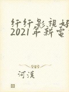 纤纤影视好看的2021年新电视剧