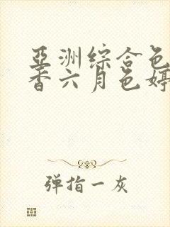 亚洲综合色成丁香六月色婷婷